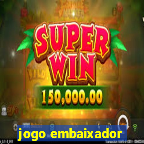 jogo embaixador